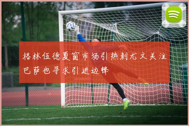格林伍德夏窗市场引热刺尤文关注巴萨也寻求引进边锋